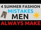 4 Summer Fashion Mistakes Men Always Make | Don’t Make These Summer Fashion Mistakes!