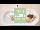 Top 5 Luxury Vibrators | High End Sex Toys | Adam and Eve Vibrators Reviews